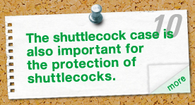 The shuttlecock case is also important for the protection of shuttlecocks.